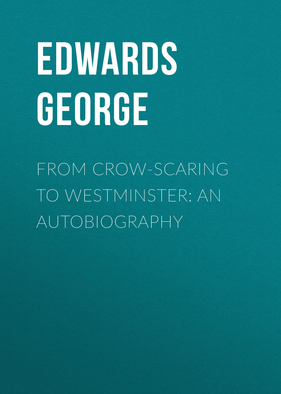 Обложка книги «From Crow-Scaring to Westminster: An Autobiography»