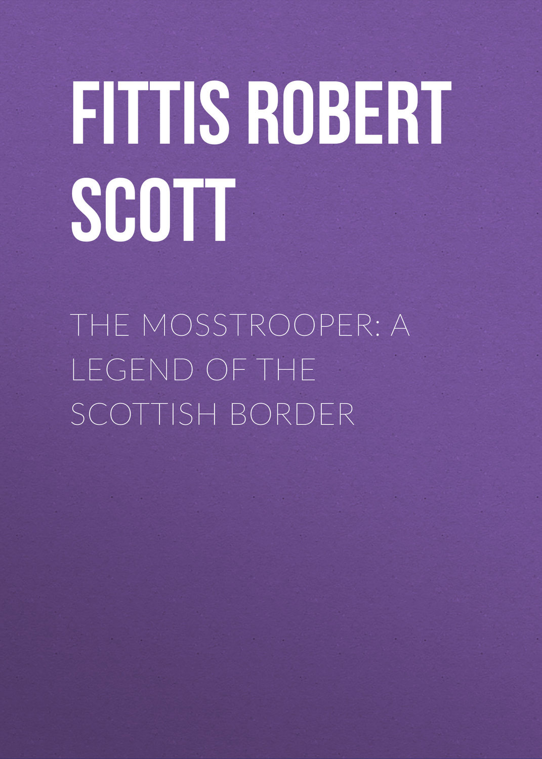 Обложка книги «The Mosstrooper: A Legend of the Scottish Border»