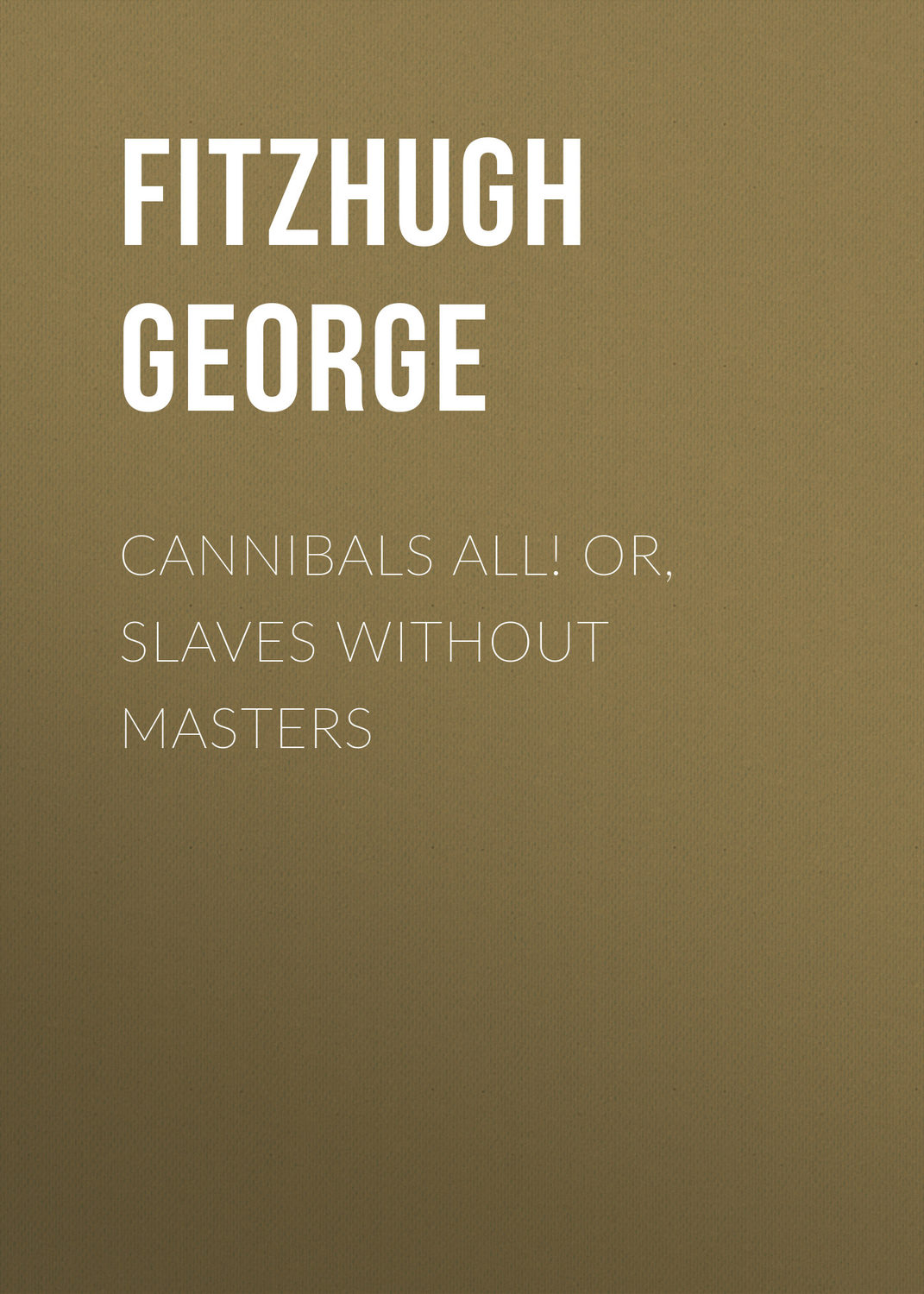 Обложка книги «Cannibals all! or, Slaves without masters»