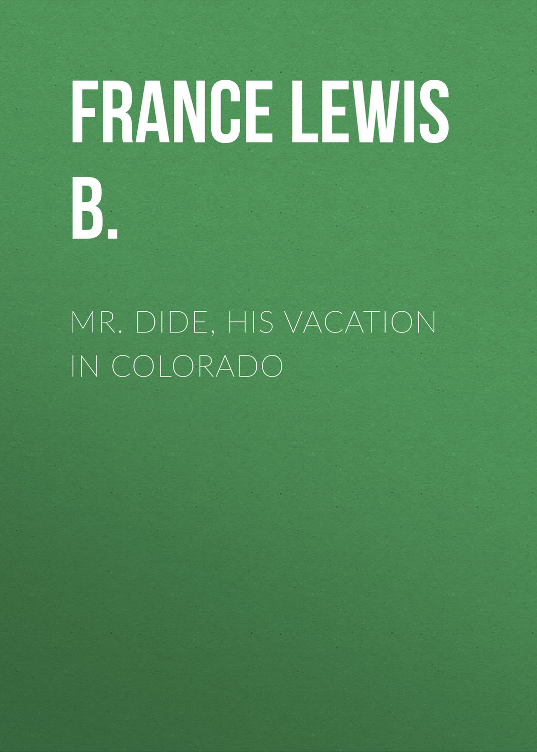 Обложка книги «Mr. Dide, His Vacation in Colorado»