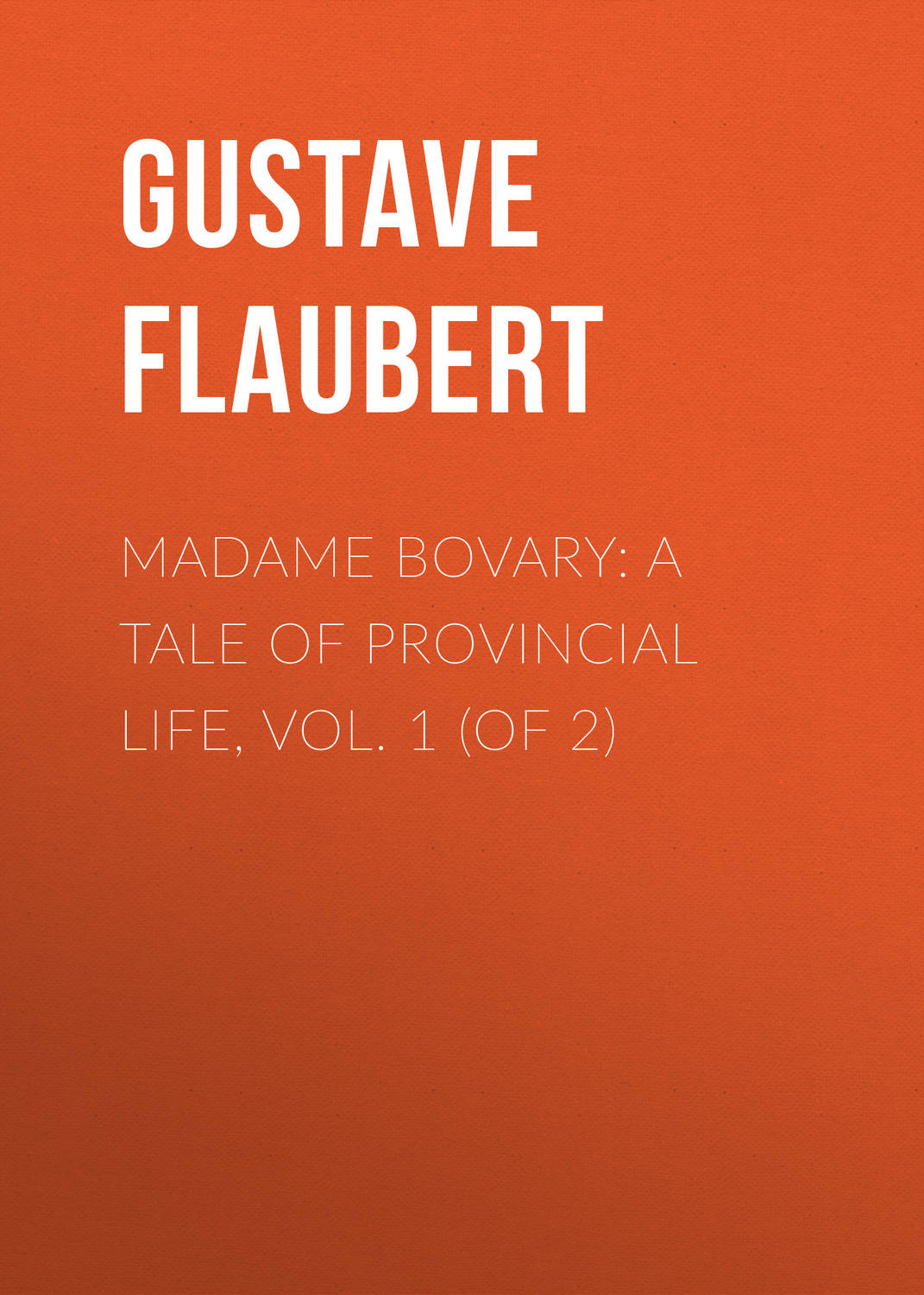 Обложка книги «Madame Bovary: A Tale of Provincial Life, Vol. 1 (of 2)»