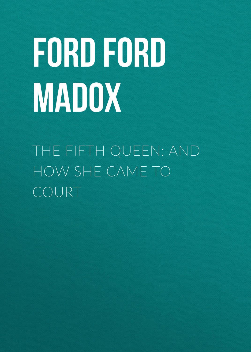 Обложка книги «The Fifth Queen: And How She Came to Court»