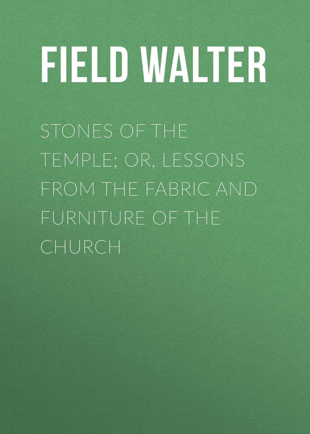 Обложка книги «Stones of the Temple; Or, Lessons from the Fabric and Furniture of the Church»