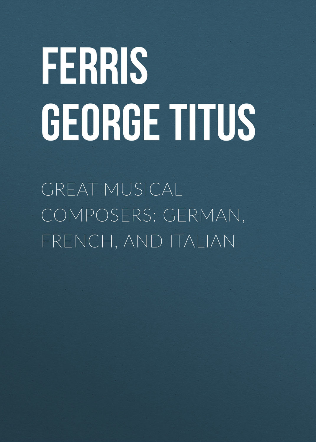 Обложка книги «Great Musical Composers: German, French, and Italian»
