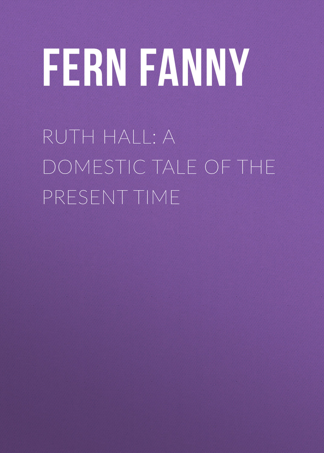 Обложка книги «Ruth Hall: A Domestic Tale of the Present Time»