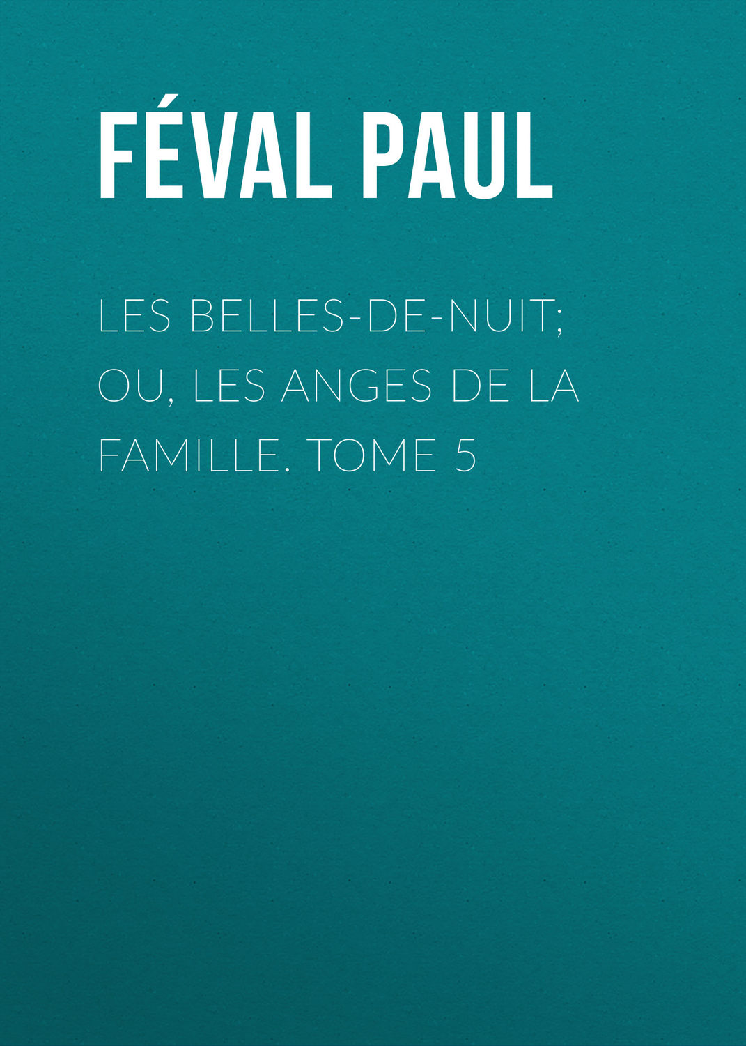 Обложка книги «Les belles-de-nuit; ou, les anges de la famille. tome 5»