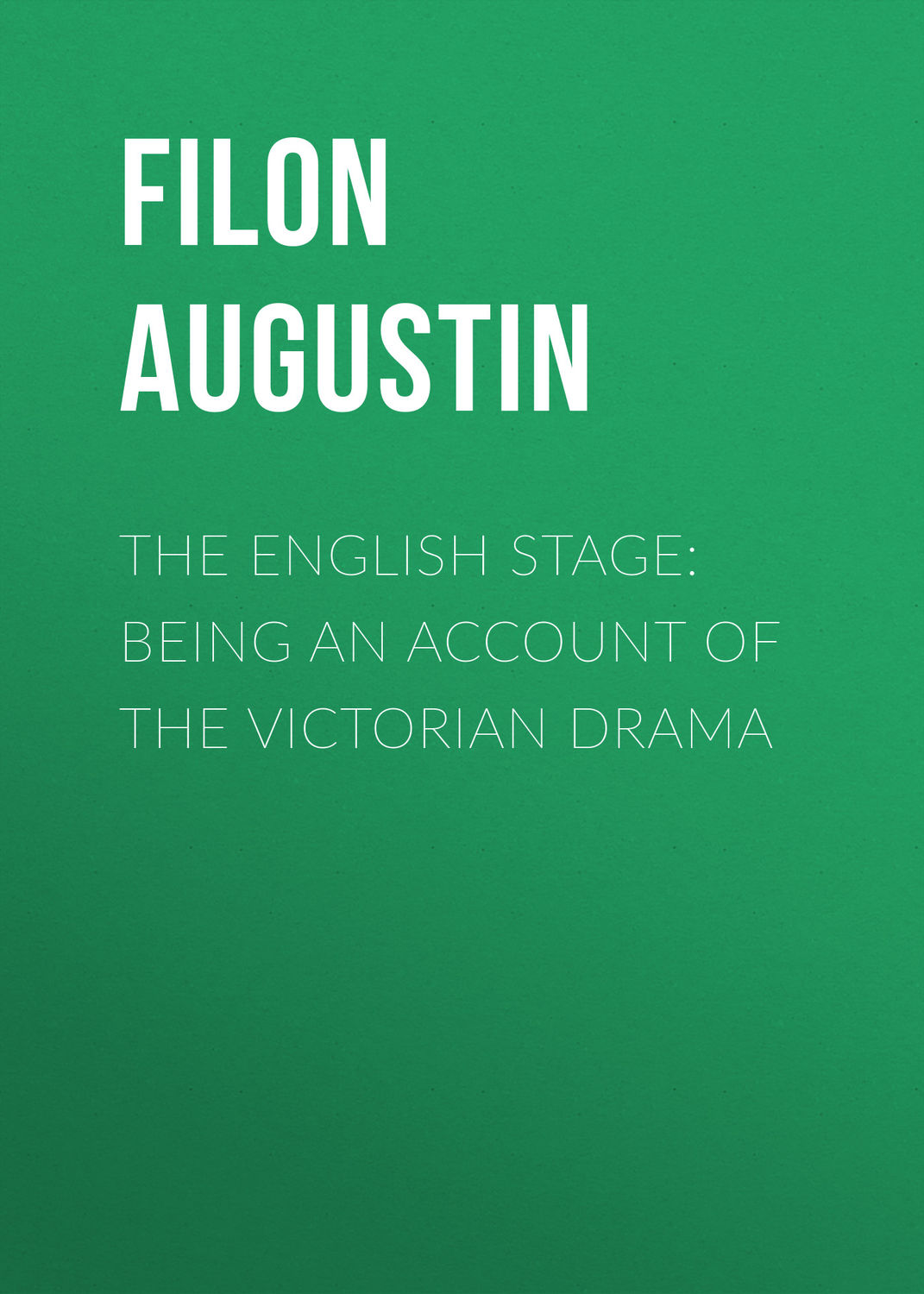 Обложка книги «The English Stage: Being an Account of the Victorian Drama»