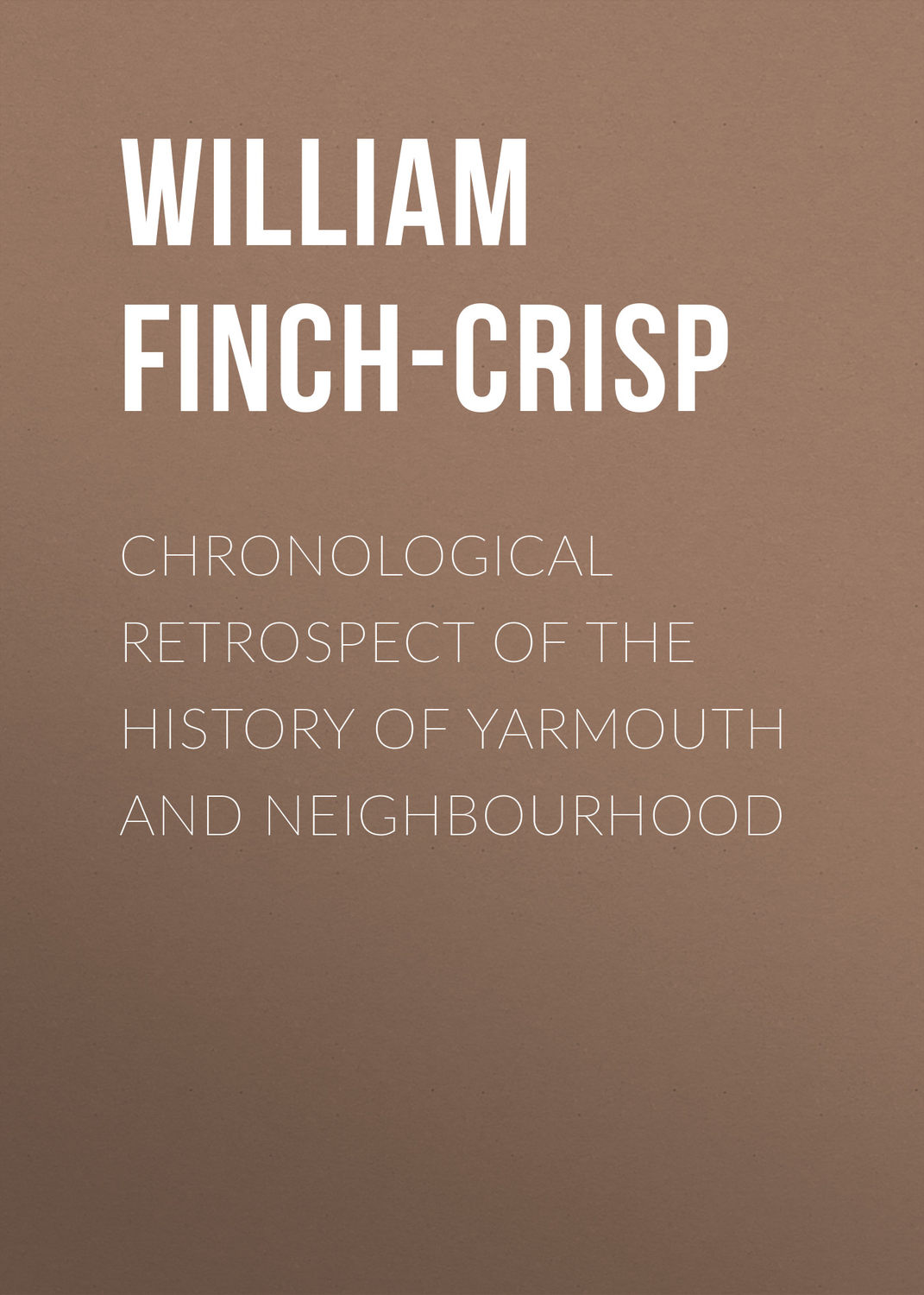 Обложка книги «Chronological Retrospect of the History of Yarmouth and Neighbourhood»