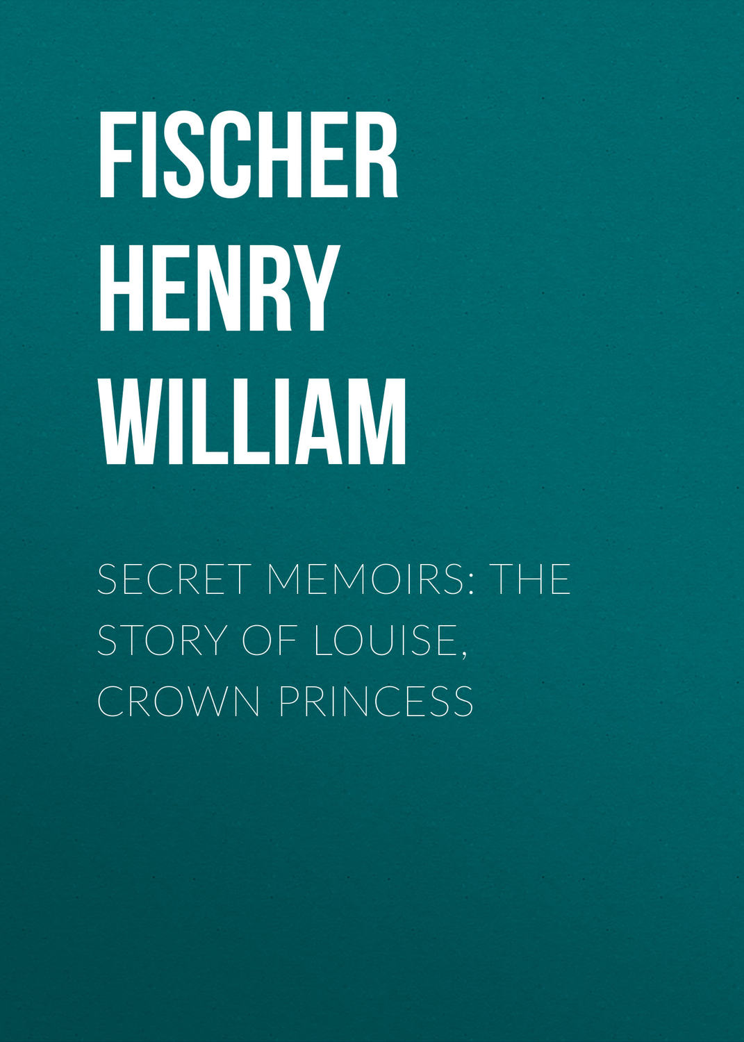 Обложка книги «Secret Memoirs: The Story of Louise, Crown Princess»