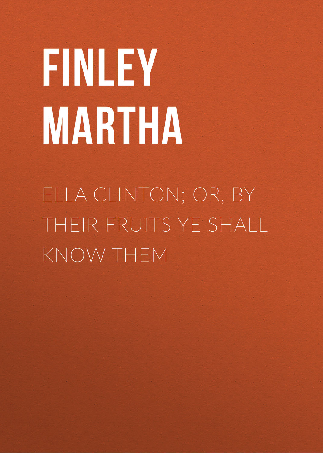 Обложка книги «Ella Clinton; or, By Their Fruits Ye Shall Know Them»