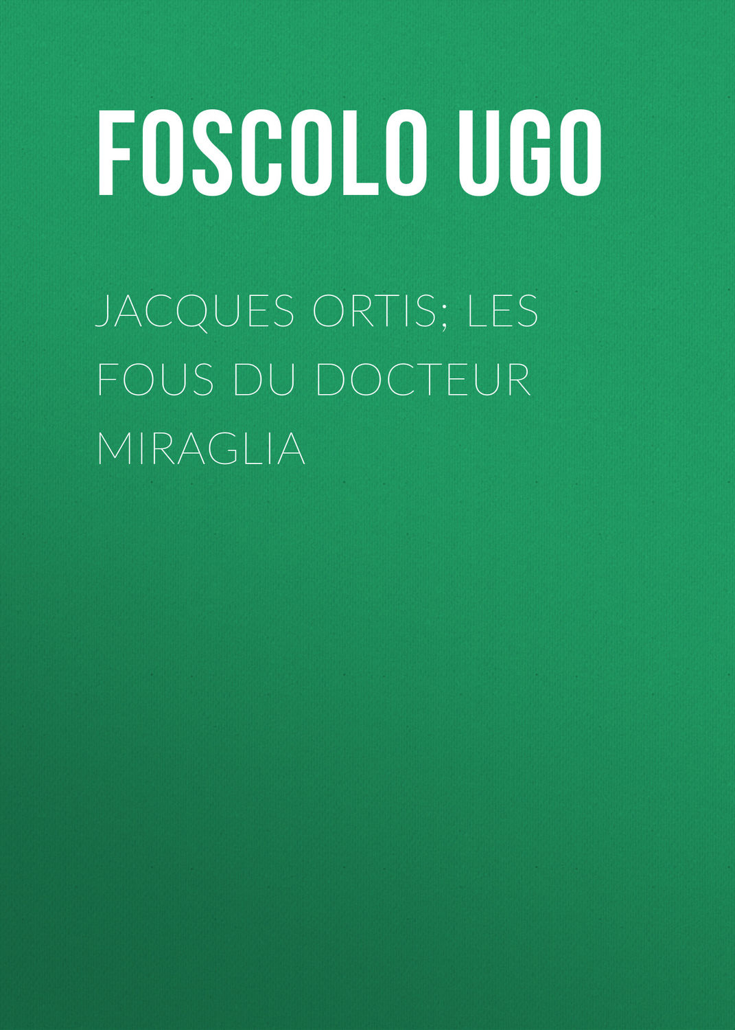 Обложка книги «Jacques Ortis; Les fous du docteur Miraglia»