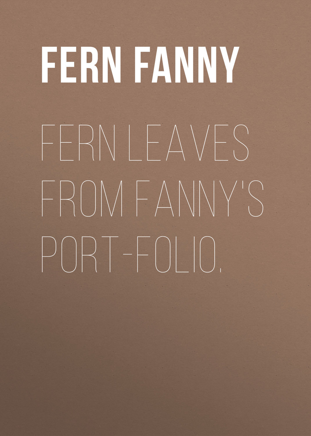 Обложка книги «Fern Leaves from Fanny's Port-folio.»