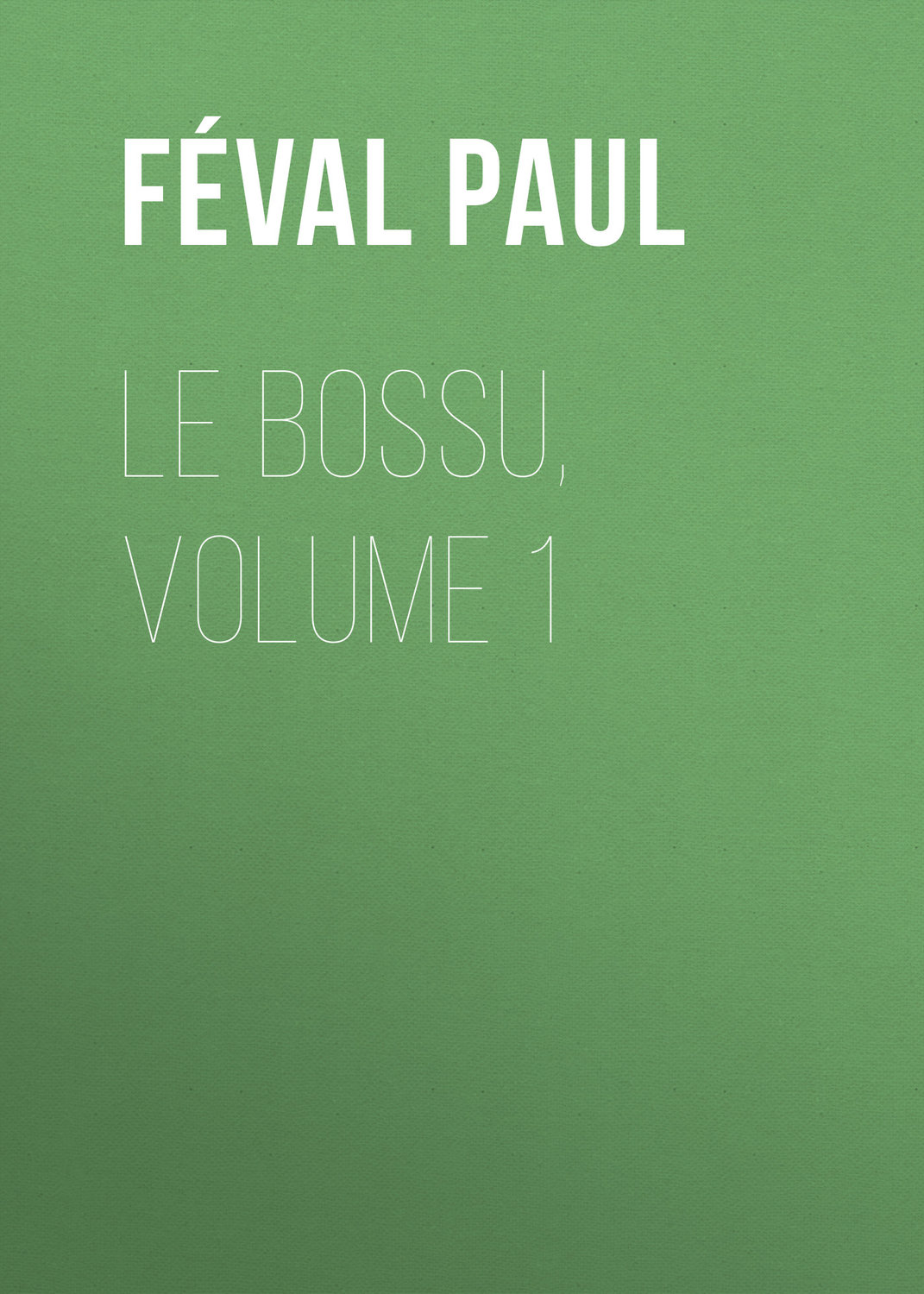 Обложка книги «Le Bossu, Volume 1»