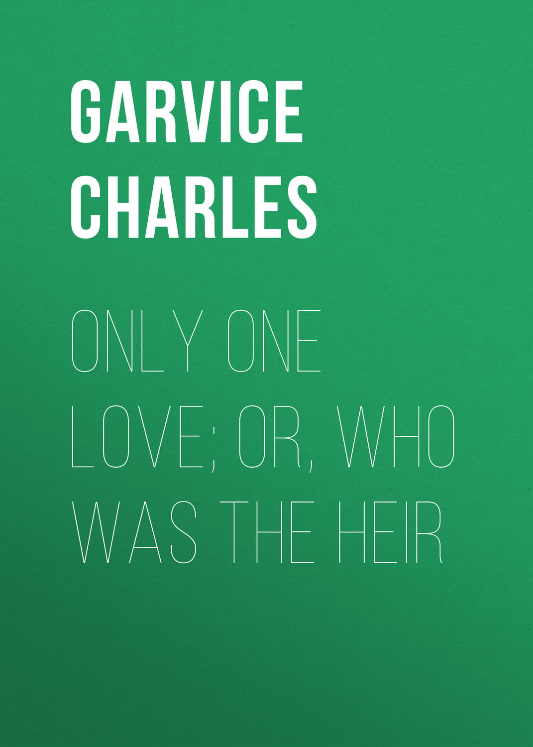 Обложка книги «Only One Love; or, Who Was the Heir»