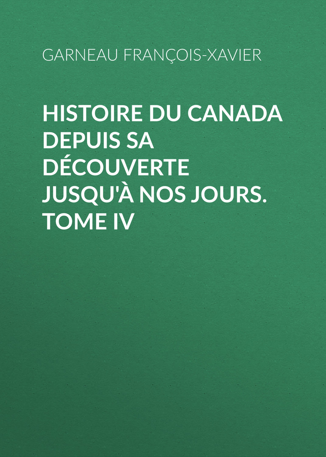 Обложка книги «Histoire du Canada depuis sa découverte jusqu'à nos jours. Tome IV»