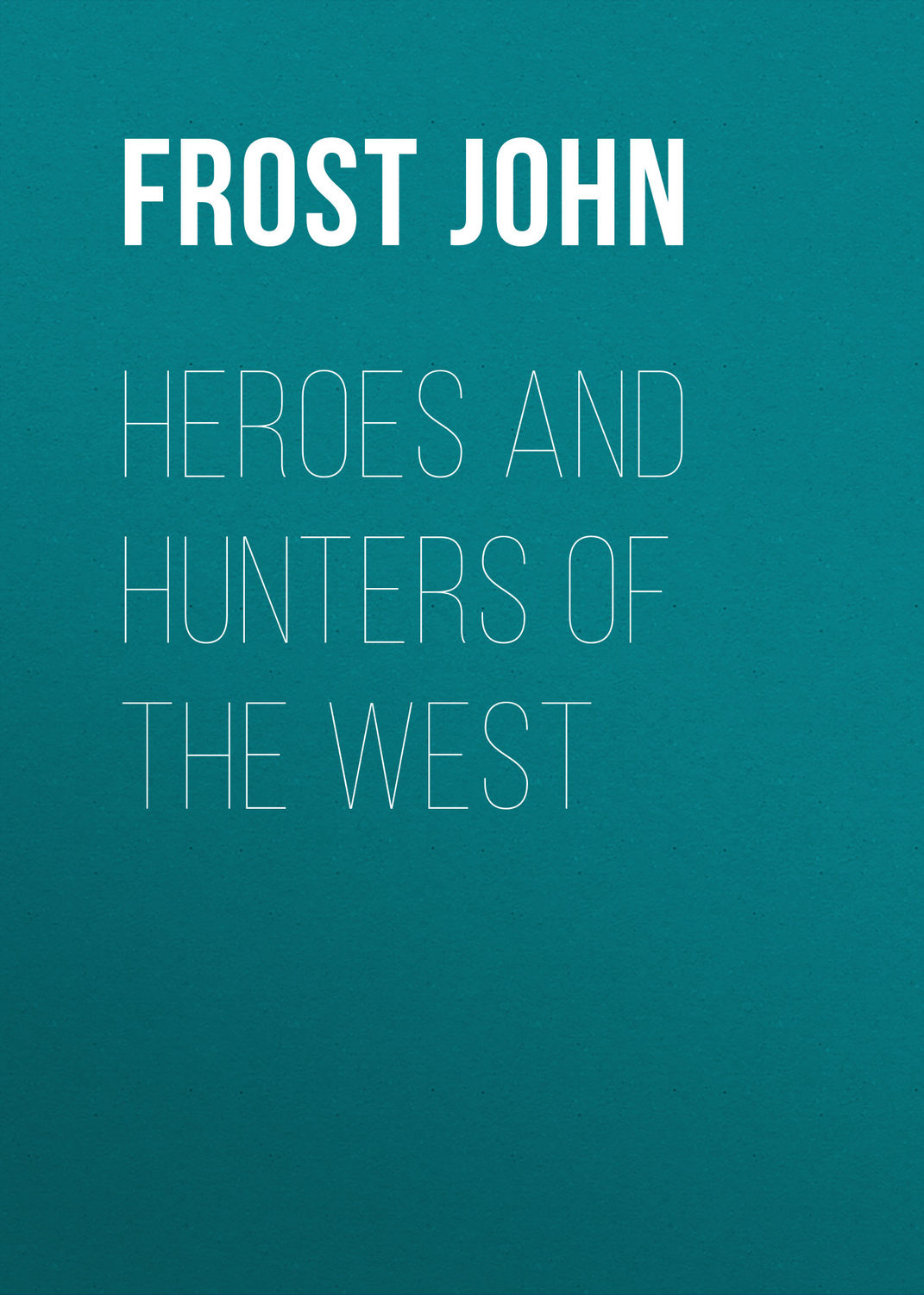 Обложка книги «Heroes and Hunters of the West»