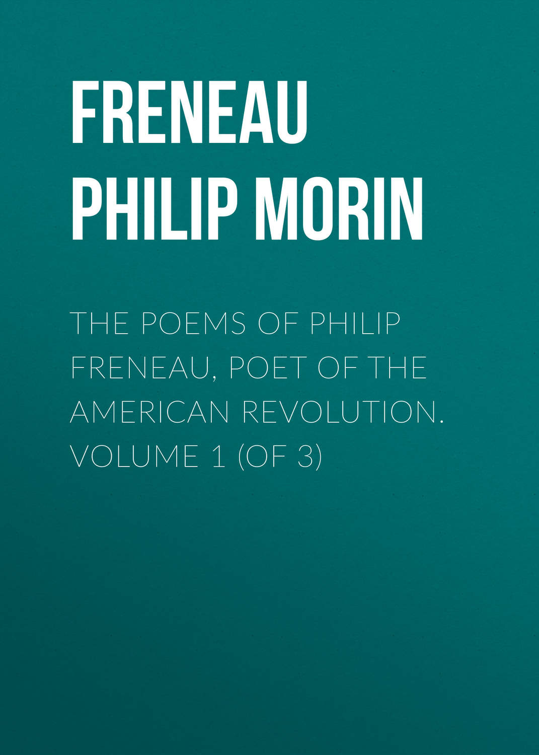 Обложка книги «The Poems of Philip Freneau, Poet of the American Revolution. Volume 1 (of 3)»