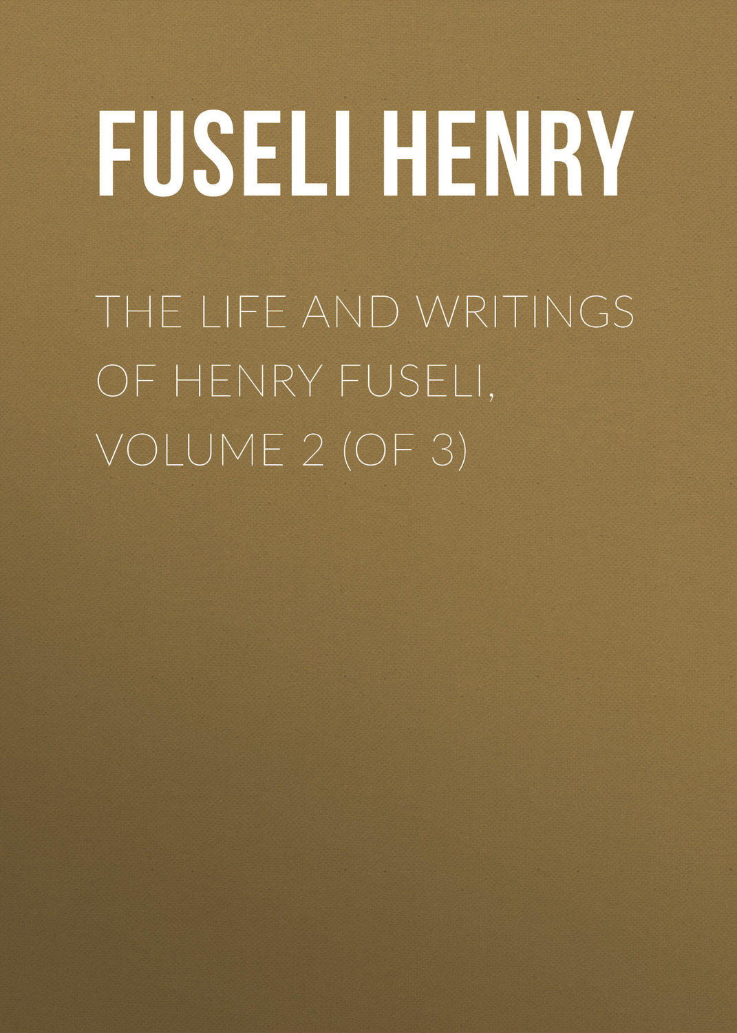Обложка книги «The Life and Writings of Henry Fuseli, Volume 2 (of 3)»
