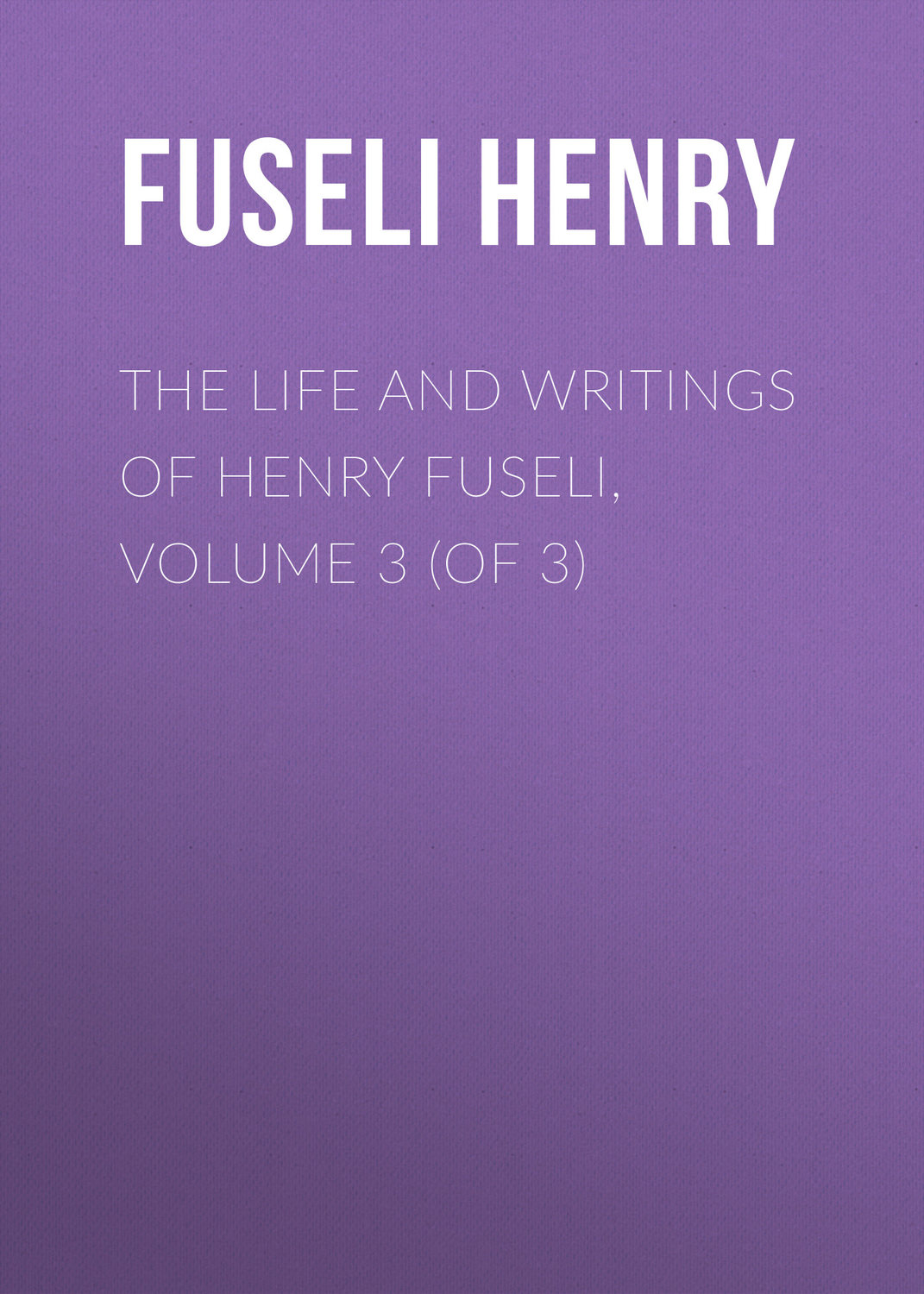 Обложка книги «The Life and Writings of Henry Fuseli, Volume 3 (of 3)»