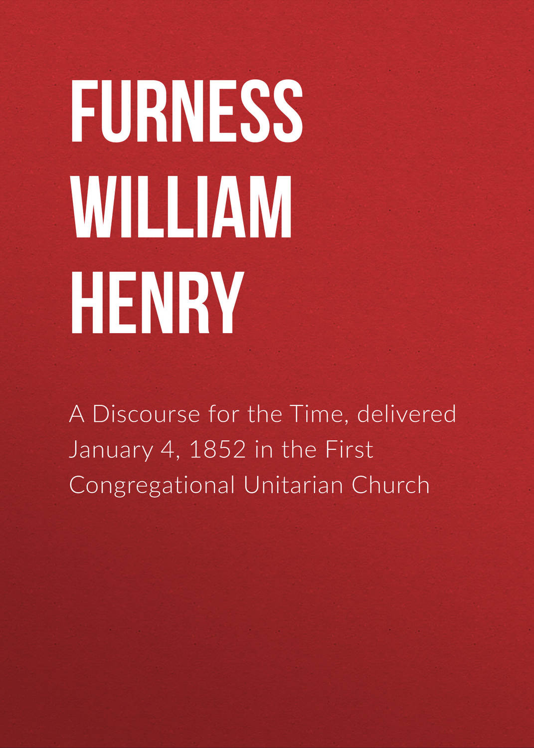 Обложка книги «A Discourse for the Time, delivered January 4, 1852 in the First Congregational Unitarian Church»