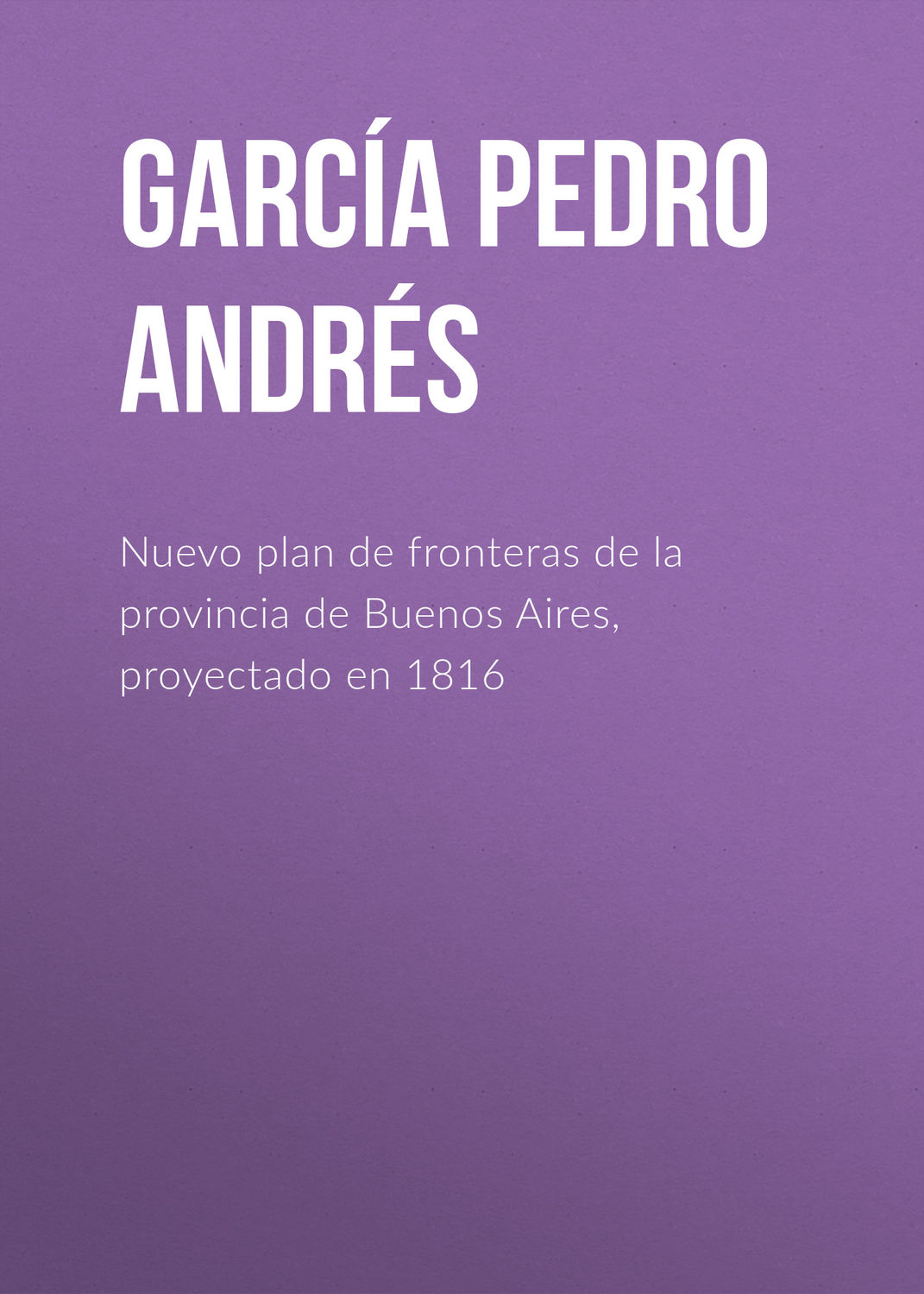 Обложка книги «Nuevo plan de fronteras de la provincia de Buenos Aires, proyectado en 1816»