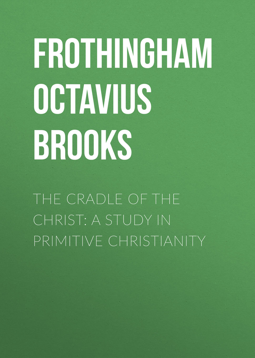 Обложка книги «The Cradle of the Christ: A Study in Primitive Christianity»