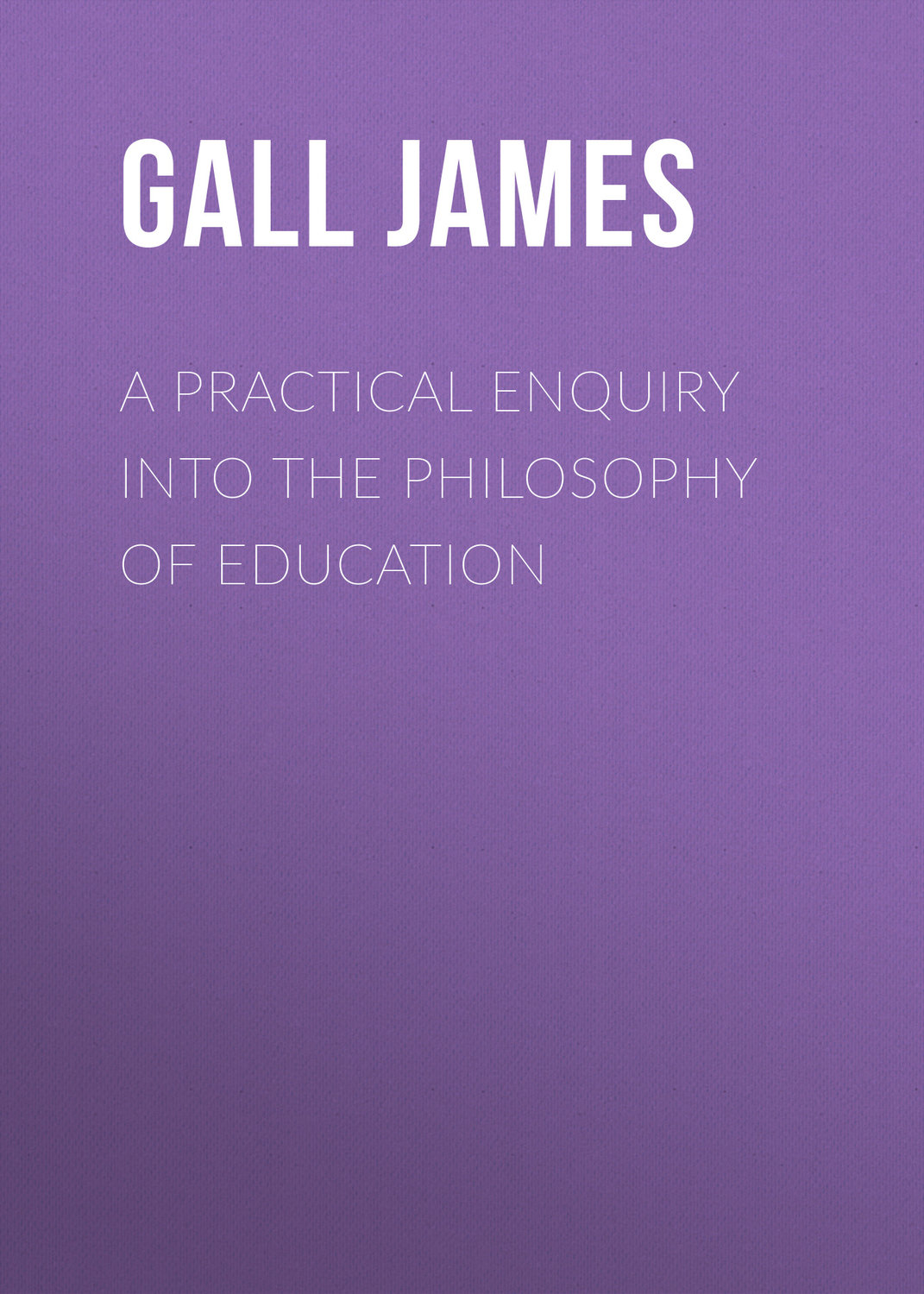 Обложка книги «A Practical Enquiry into the Philosophy of Education»