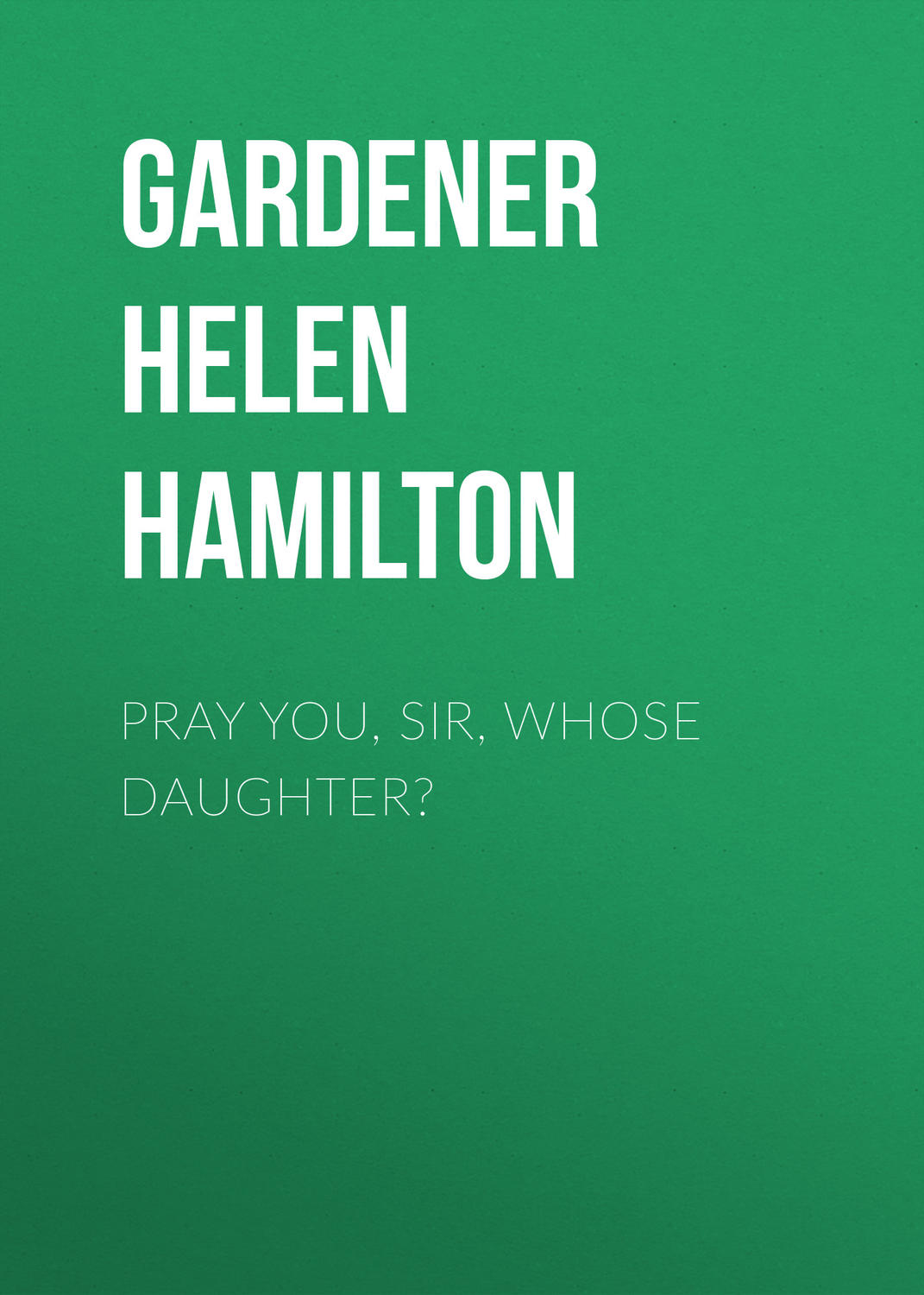 Обложка книги «Pray You, Sir, Whose Daughter?»