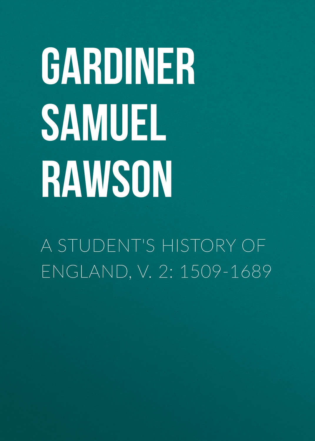 Обложка книги «A Student's History of England, v. 2: 1509-1689»