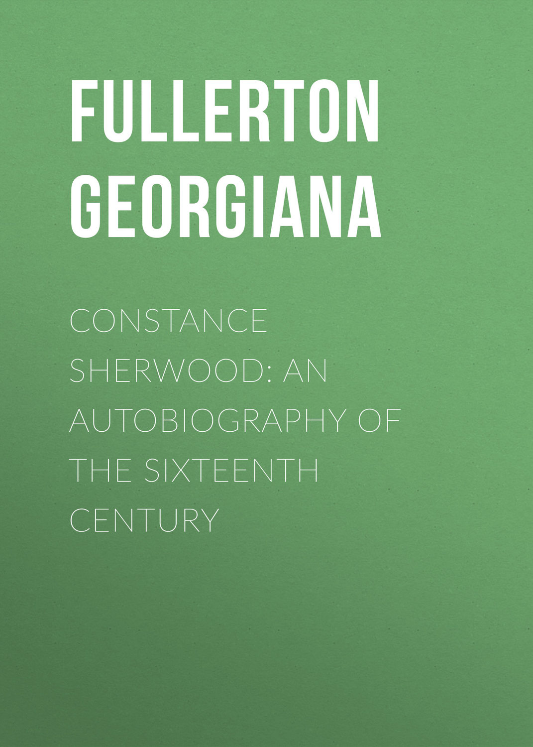 Обложка книги «Constance Sherwood: An Autobiography of the Sixteenth Century»