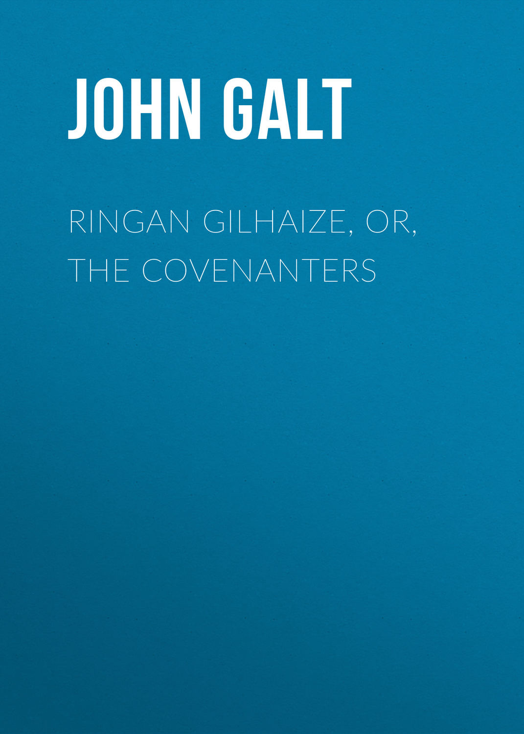 Обложка книги «Ringan Gilhaize, or, The Covenanters»