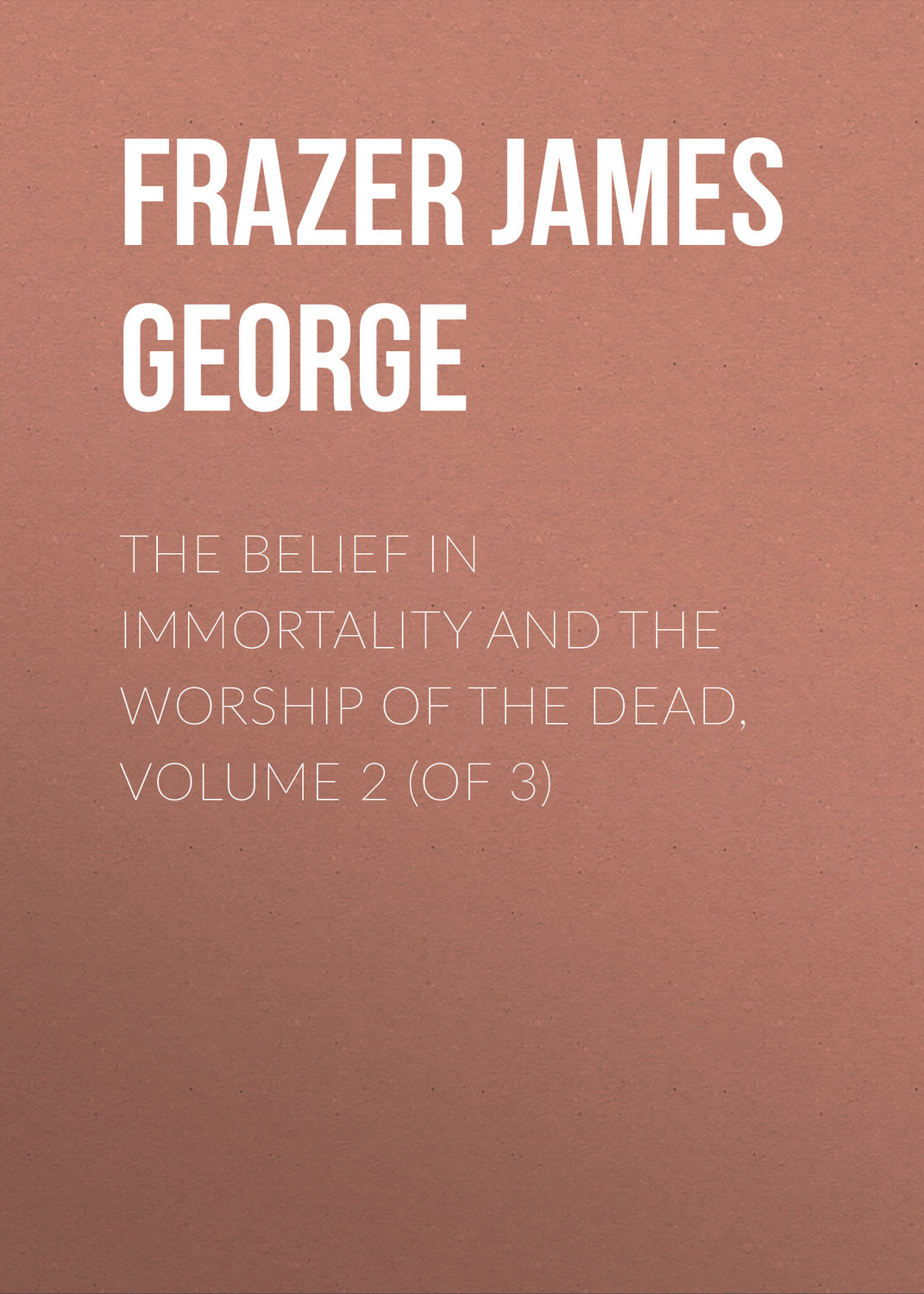 Обложка книги «The Belief in Immortality and the Worship of the Dead, Volume 2 (of 3)»