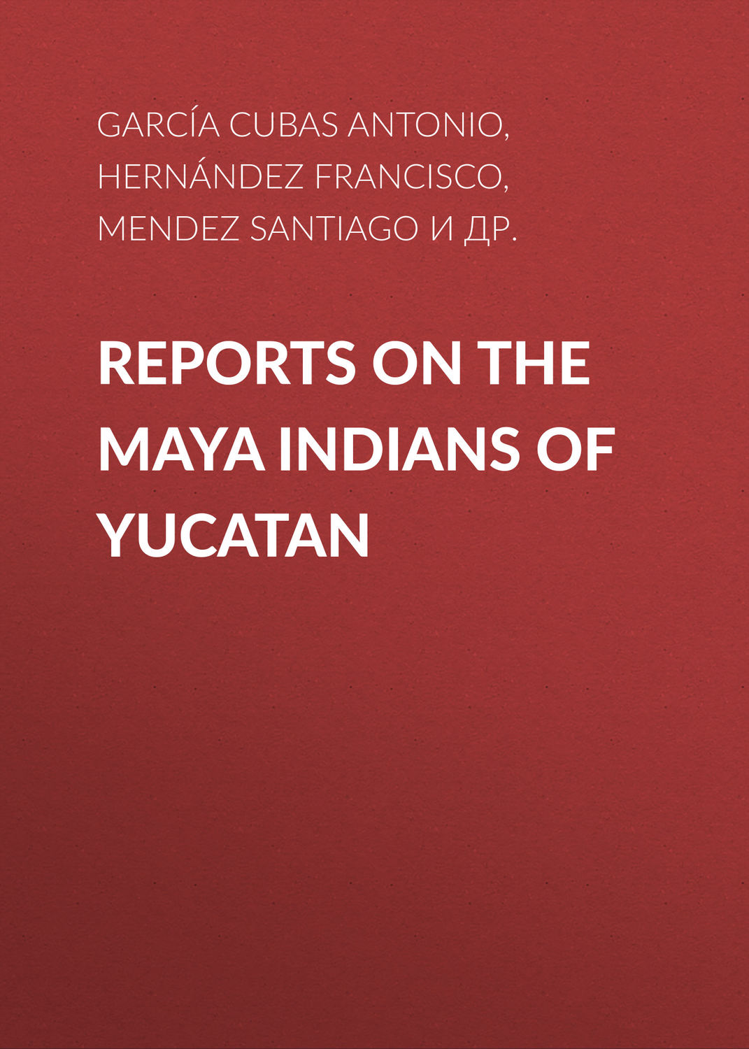Обложка книги «Reports on the Maya Indians of Yucatan»