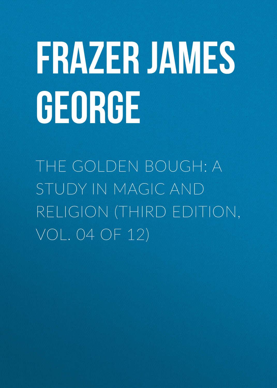 Обложка книги «The Golden Bough: A Study in Magic and Religion (Third Edition, Vol. 04 of 12)»