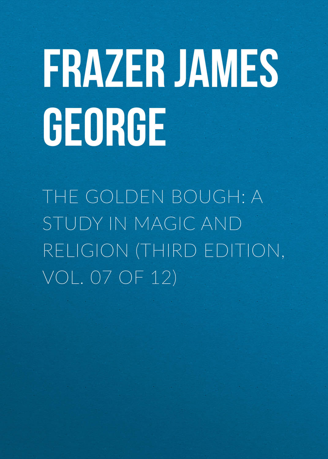 Обложка книги «The Golden Bough: A Study in Magic and Religion (Third Edition, Vol. 07 of 12)»