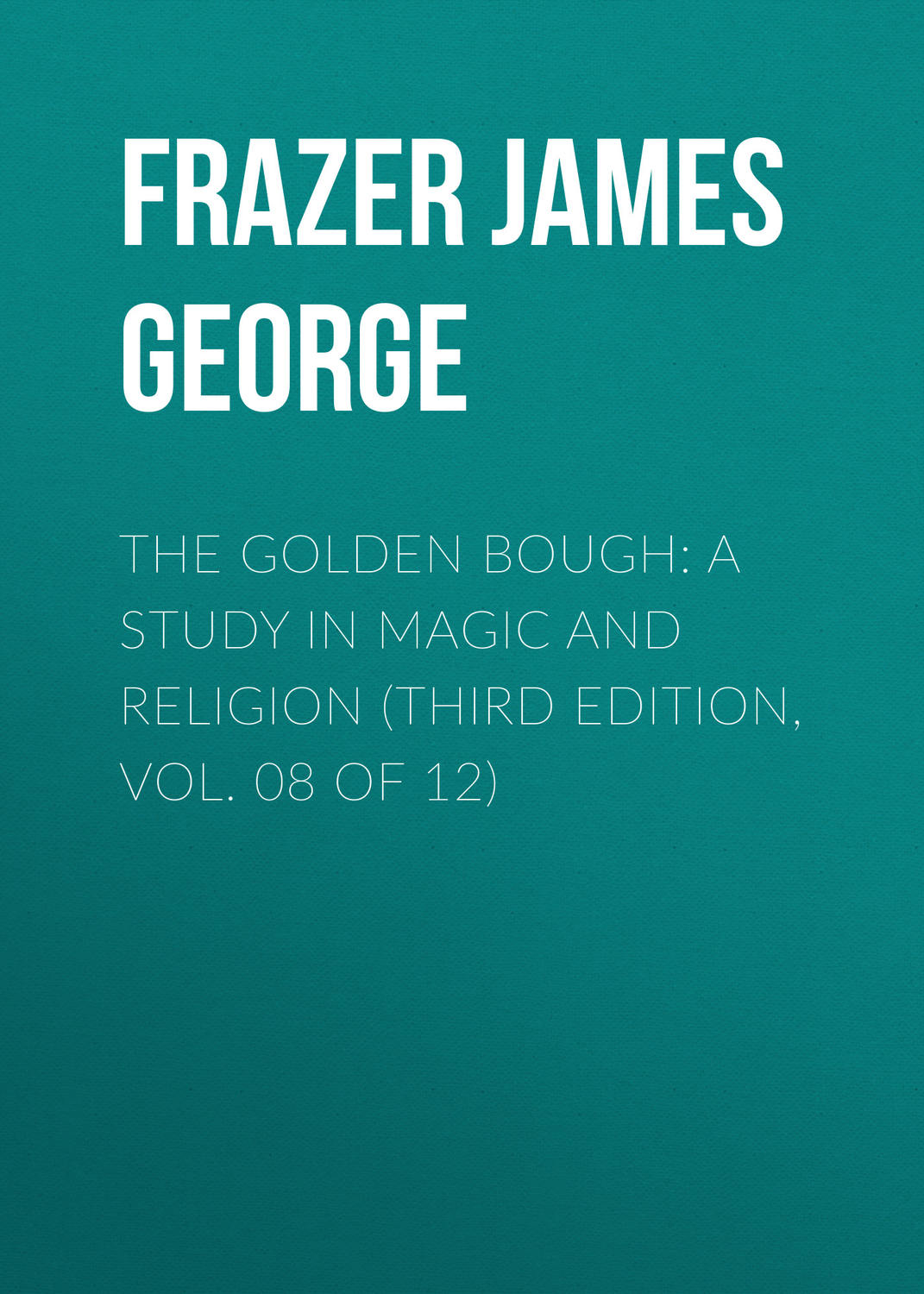 Обложка книги «The Golden Bough: A Study in Magic and Religion (Third Edition, Vol. 08 of 12)»