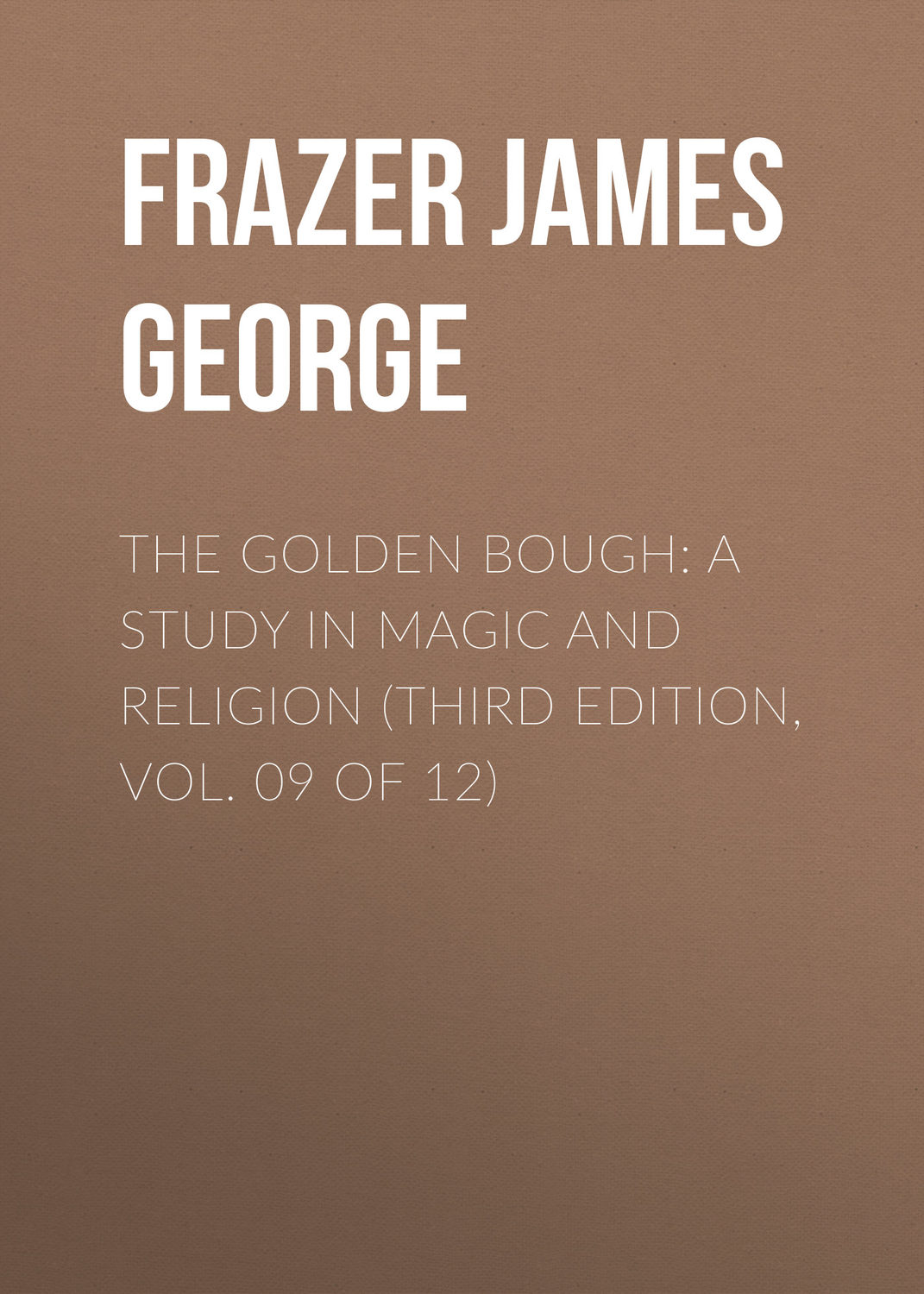 Обложка книги «The Golden Bough: A Study in Magic and Religion (Third Edition, Vol. 09 of 12)»
