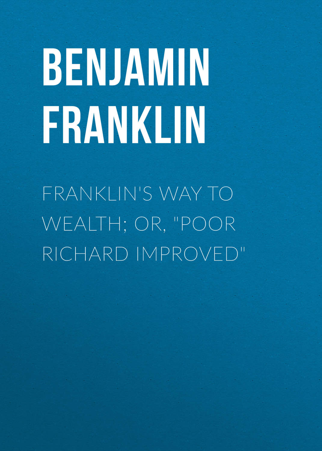Обложка книги «Franklin's Way to Wealth; or, "Poor Richard Improved"»