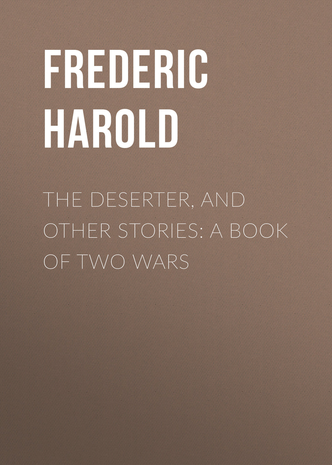 Обложка книги «The Deserter, and Other Stories: A Book of Two Wars»