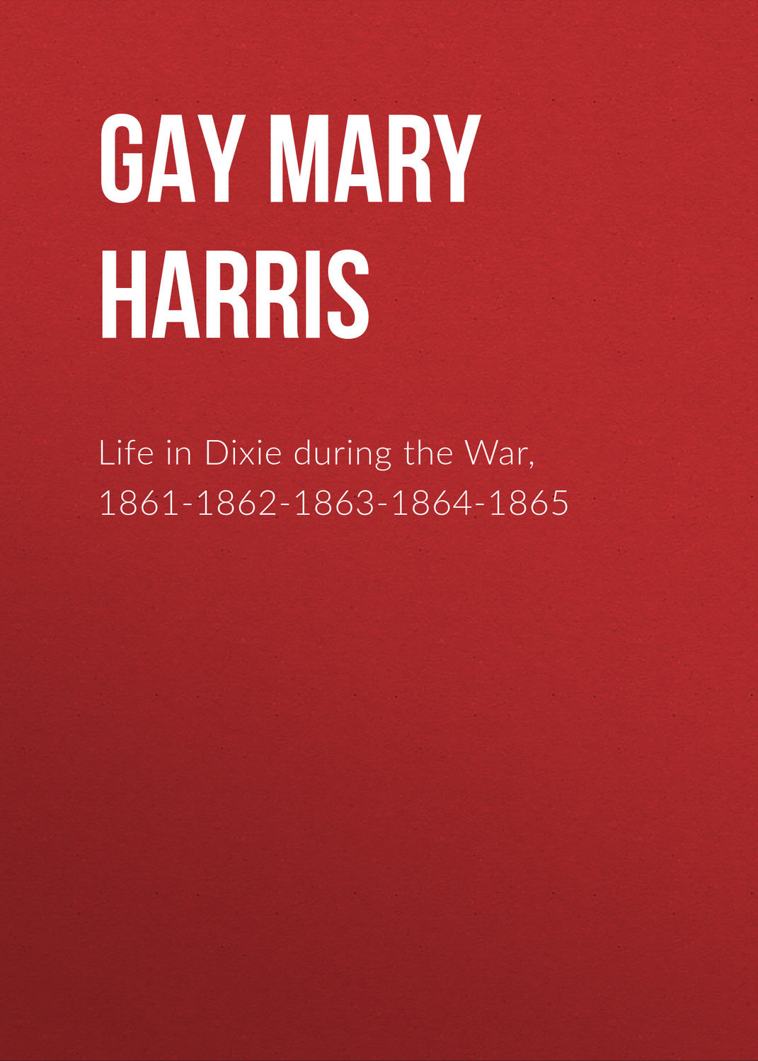 Обложка книги «Life in Dixie during the War, 1861-1862-1863-1864-1865»