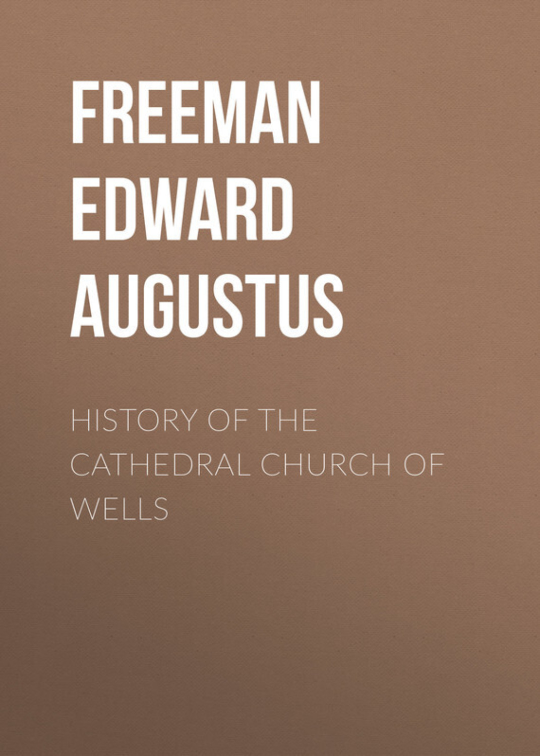 Обложка книги «History of the Cathedral Church of Wells»