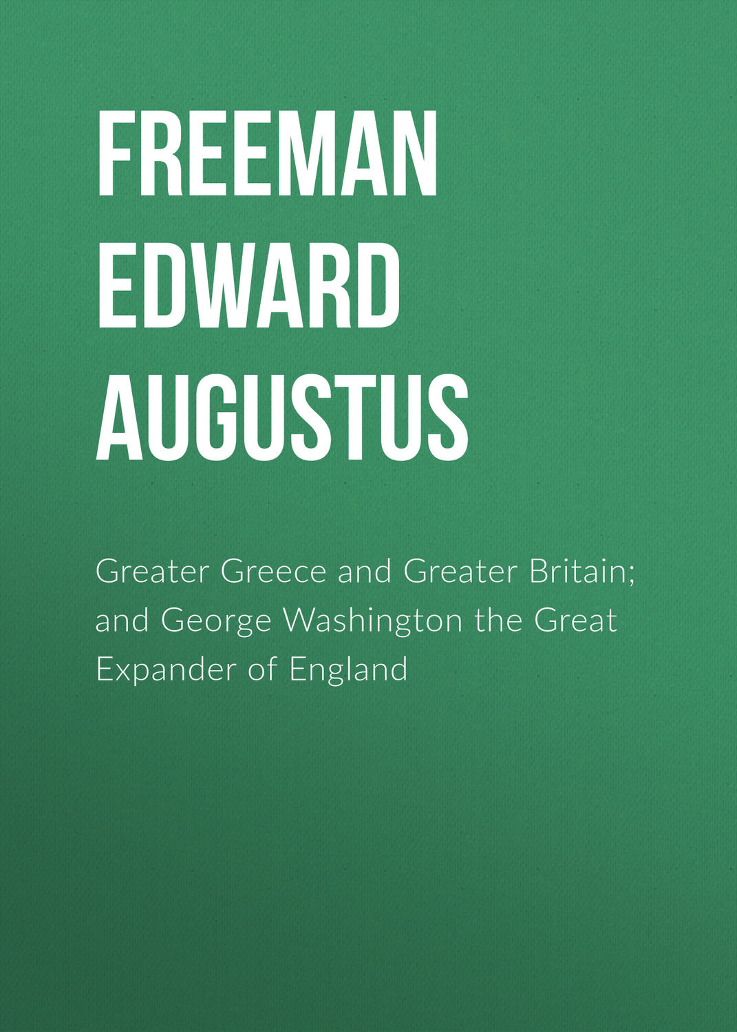 Обложка книги «Greater Greece and Greater Britain; and George Washington the Great Expander of England»