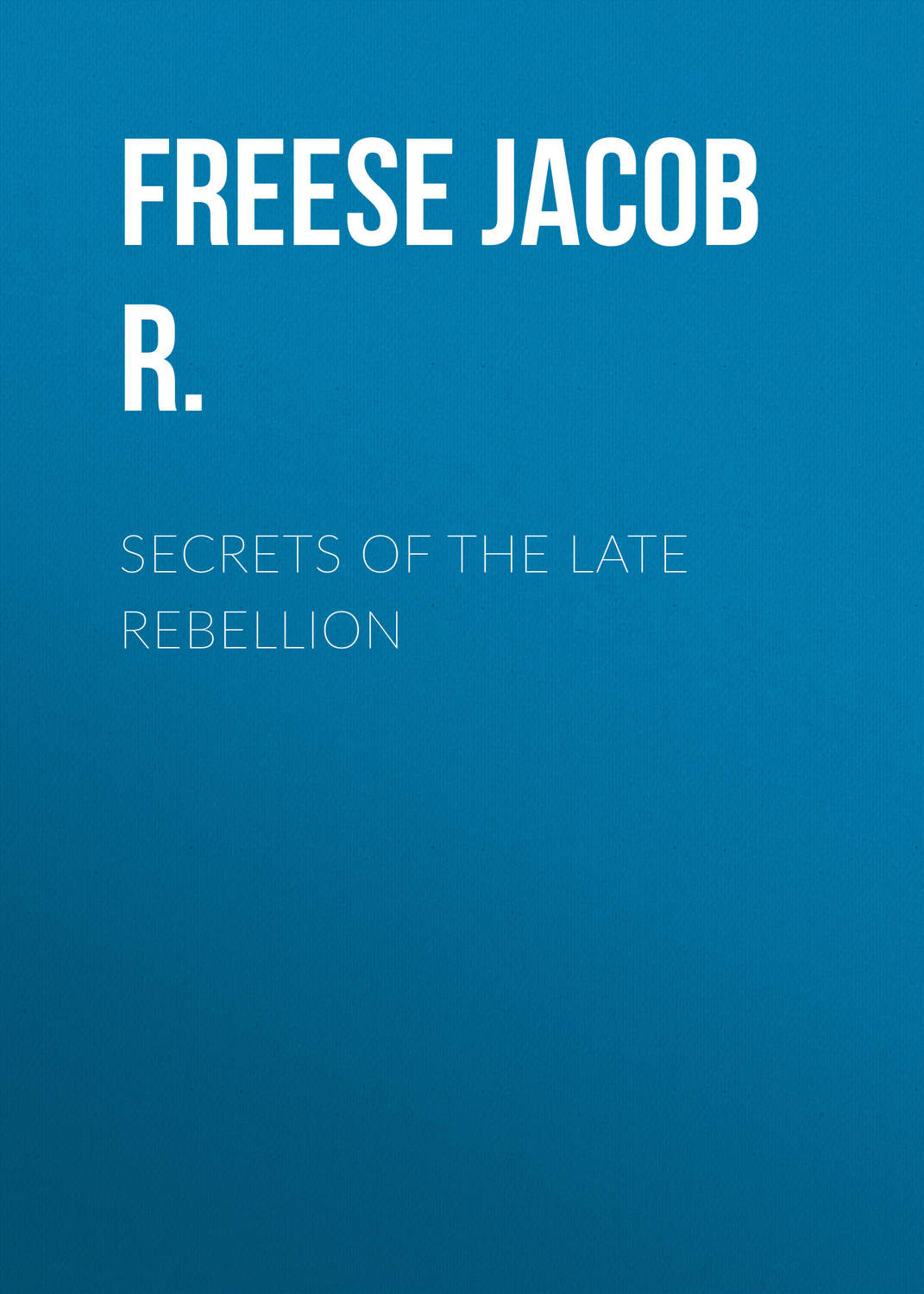 Обложка книги «Secrets of the Late Rebellion»