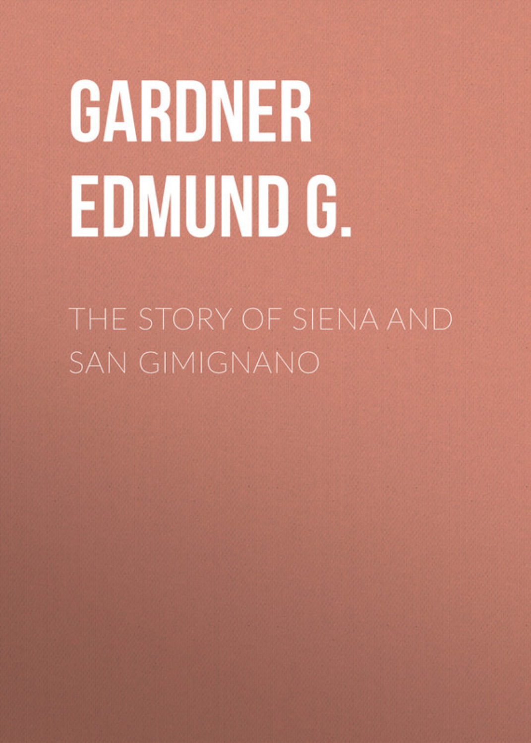 Обложка книги «The Story of Siena and San Gimignano»