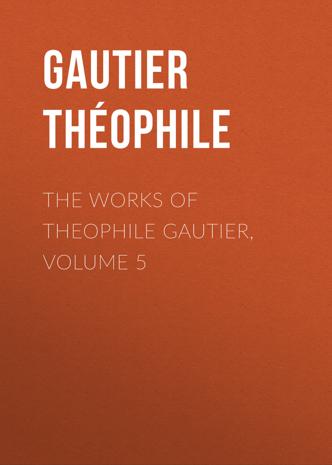 Обложка книги «The Works of Theophile Gautier, Volume 5»