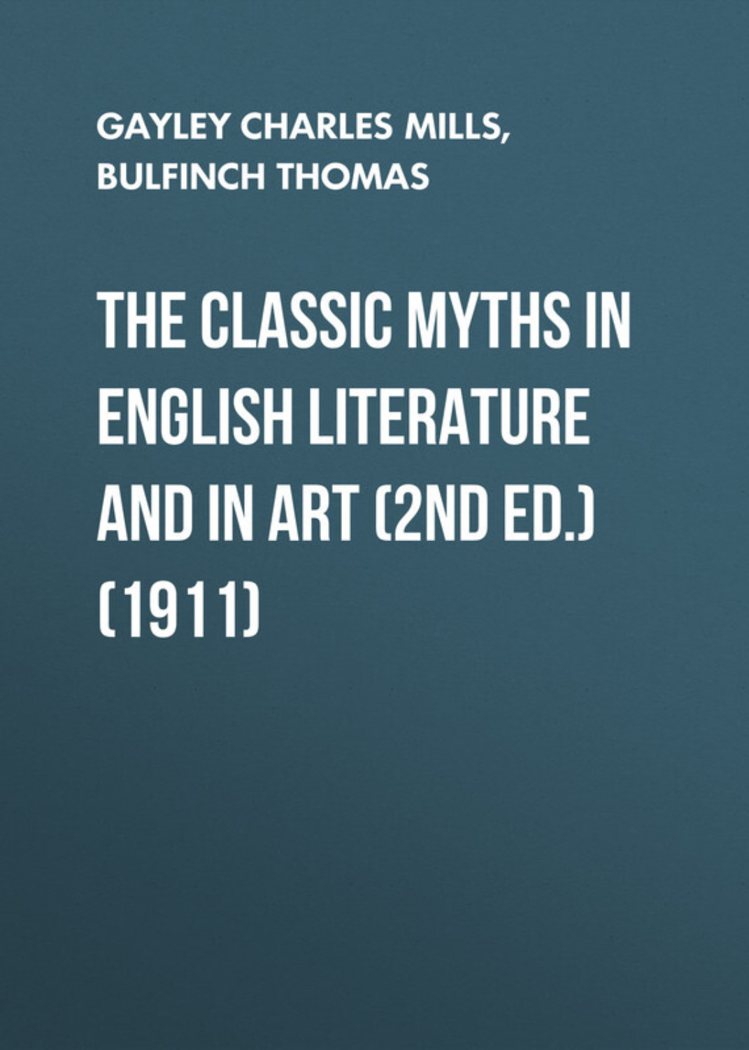 Обложка книги «The Classic Myths in English Literature and in Art (2nd ed.) (1911)»