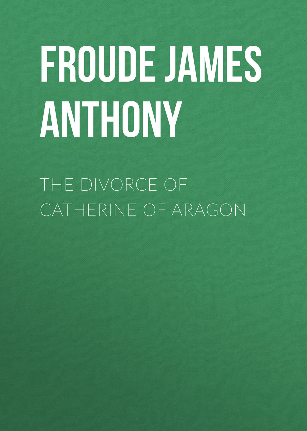 Обложка книги «The Divorce of Catherine of Aragon»