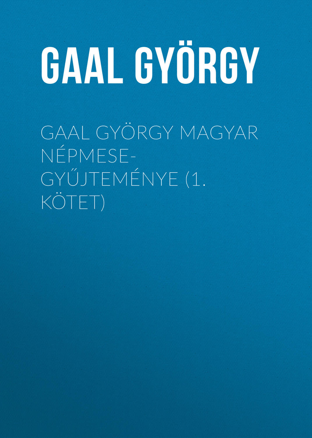 Обложка книги «Gaal György magyar népmese-gyűjteménye (1. kötet)»