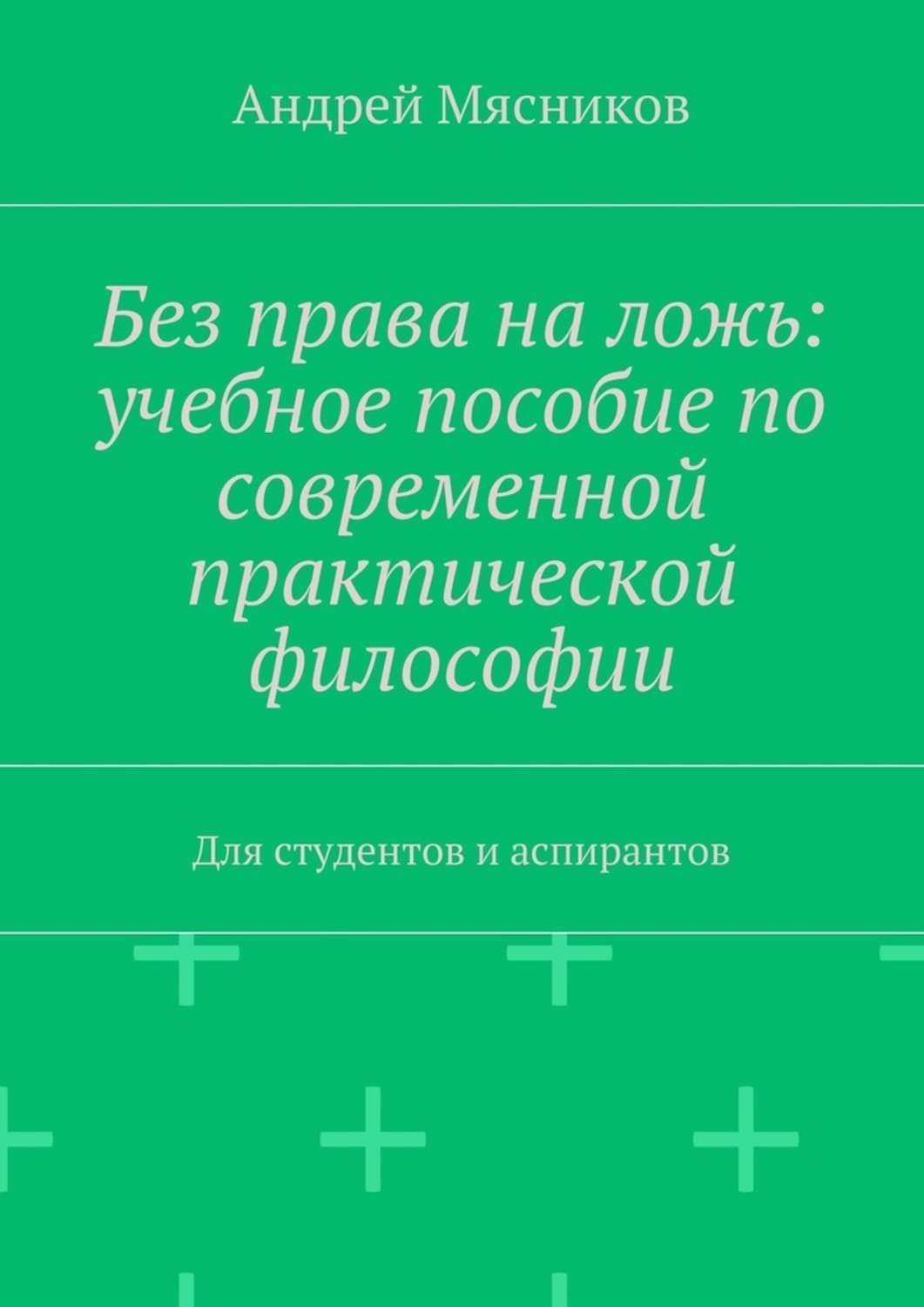 Обложка книги «Без права на ложь: учебное пособие по современной практической философии. Для студентов и аспирантов»