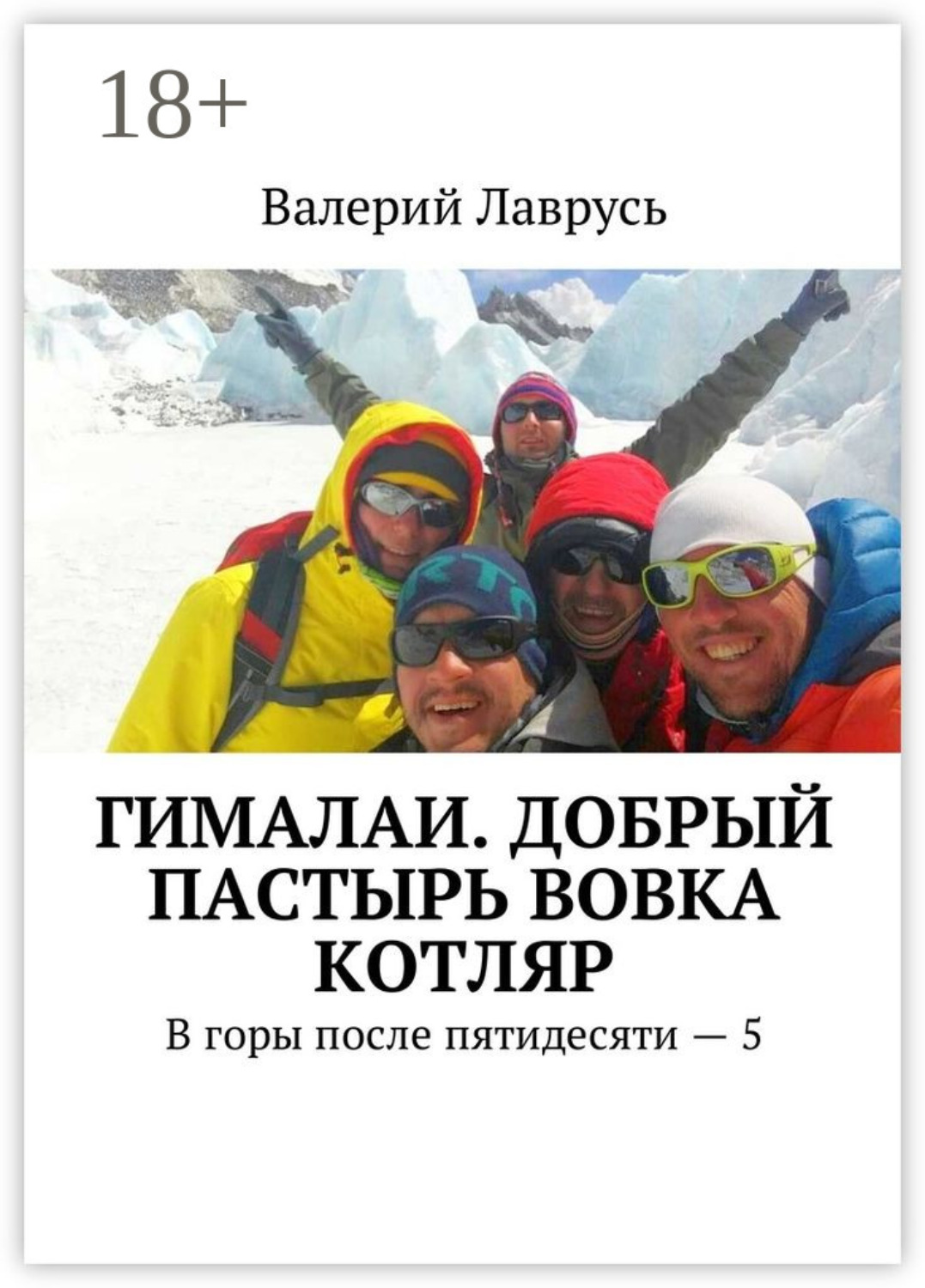 Обложка книги «Гималаи. Добрый пастырь Вовка Котляр. В горы после пятидесяти – 5»
